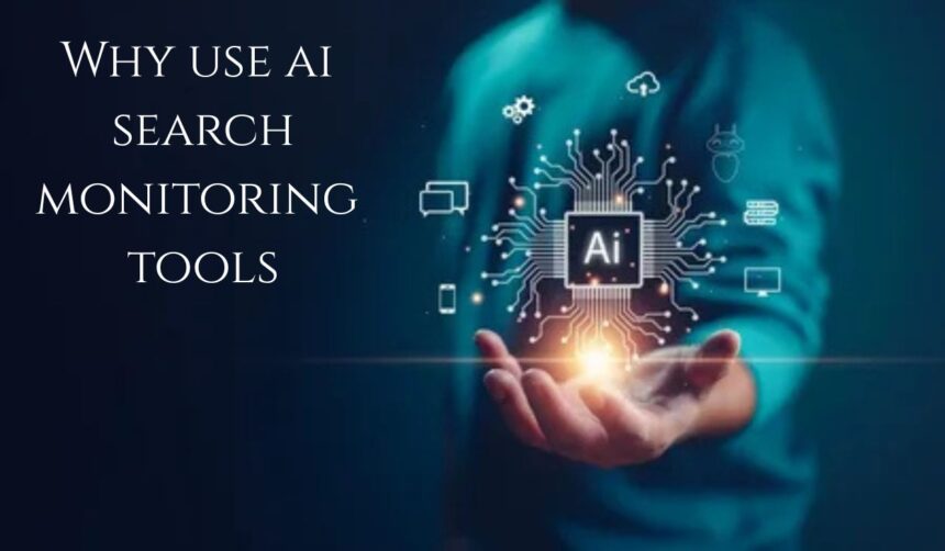 why use ai search monitoring tools